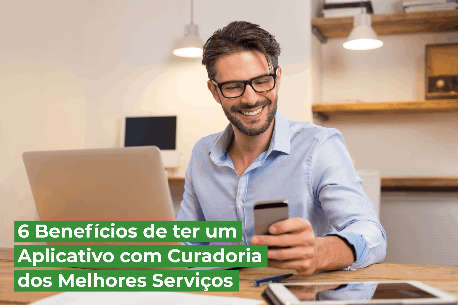 6 BENEFÍCIOS DE TER UM APLICATIVO COM A CURADORIA DOS MELHORES SERVIÇOS